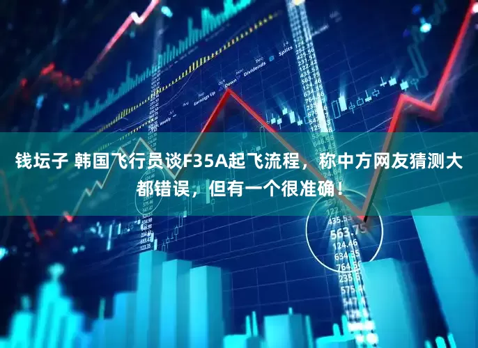 钱坛子 韩国飞行员谈F35A起飞流程，称中方网友猜测大都错误，但有一个很准确！